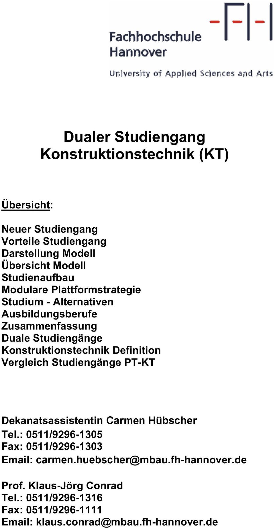 Vergleich Studiengänge PT-KT Dekanatsassistentin Carmen Hübscher Tel.: 0511/9296-1305 Fax: 0511/9296-1303 Email: carmen.