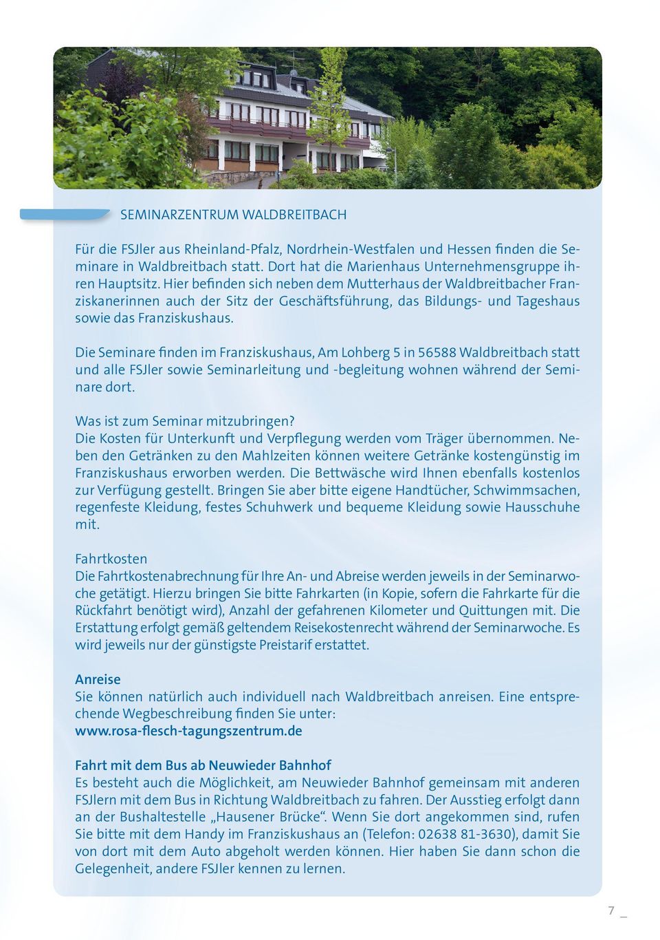 Die Seminare finden im Franziskushaus, Am Lohberg 5 in 56588 Waldbreitbach statt und alle FSJler sowie Seminarleitung und -begleitung wohnen während der Seminare dort.