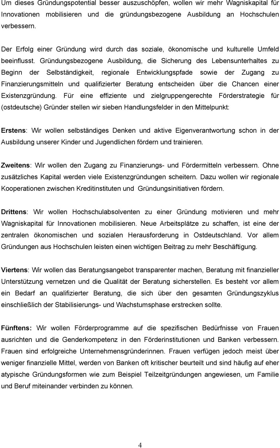 Gründungsbezogene Ausbildung, die Sicherung des Lebensunterhaltes zu Beginn der Selbständigkeit, regionale Entwicklungspfade sowie der Zugang zu Finanzierungsmitteln und qualifizierter Beratung