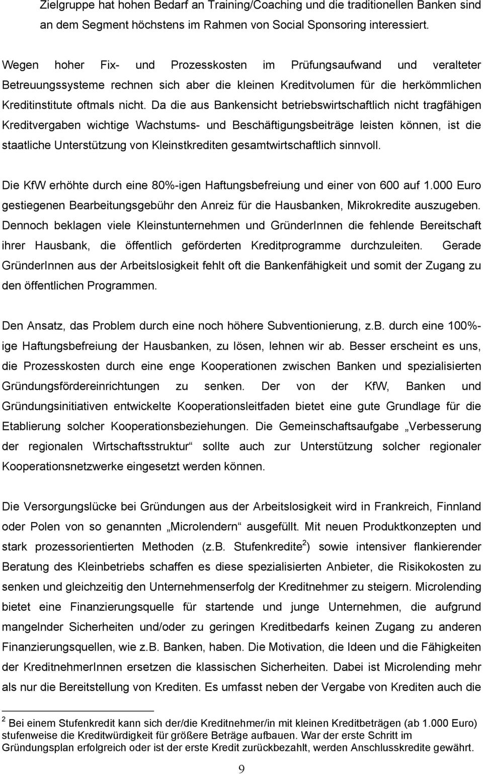 Da die aus Bankensicht betriebswirtschaftlich nicht tragfähigen Kreditvergaben wichtige Wachstums- und Beschäftigungsbeiträge leisten können, ist die staatliche Unterstützung von Kleinstkrediten