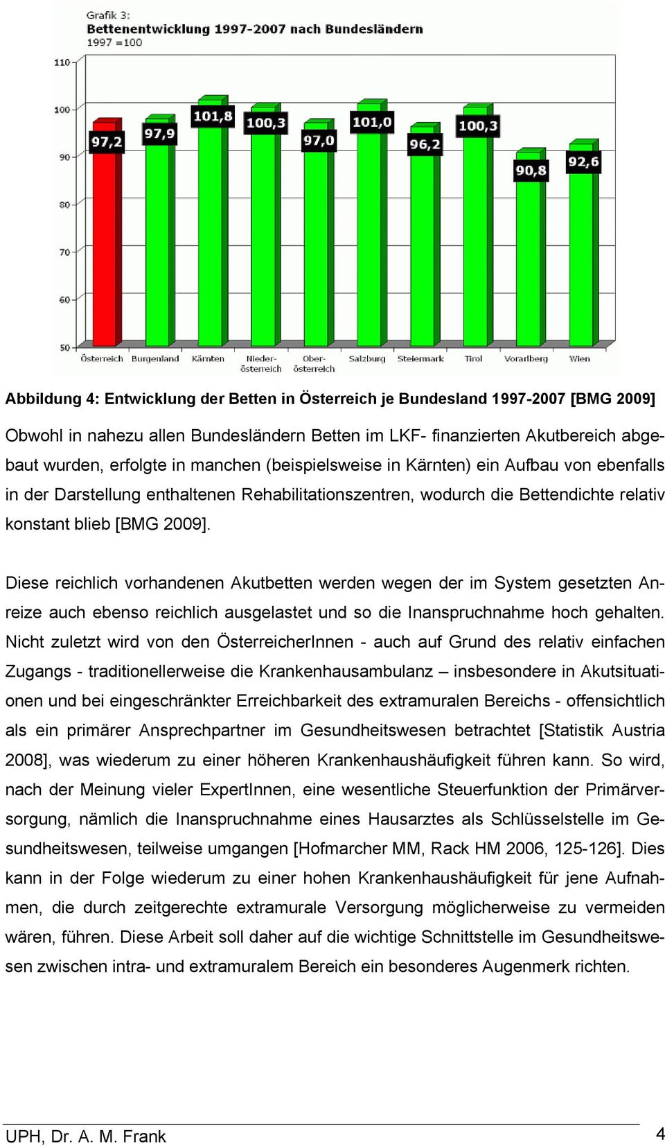 Diese reichlich vorhandenen Akutbetten werden wegen der im System gesetzten Anreize auch ebenso reichlich ausgelastet und so die Inanspruchnahme hoch gehalten.