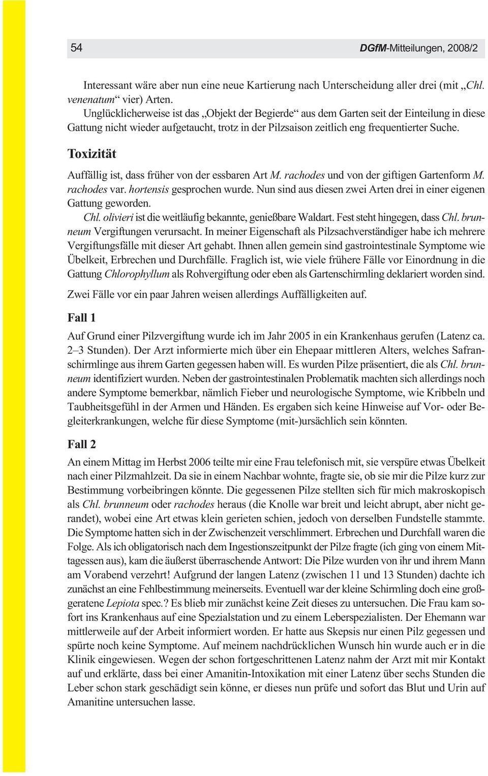 Toxizität Auffällig ist, dass früher von der essbaren Art M. rachodes und von der giftigen Gartenform M. rachodes var. hortensis gesprochen wurde.