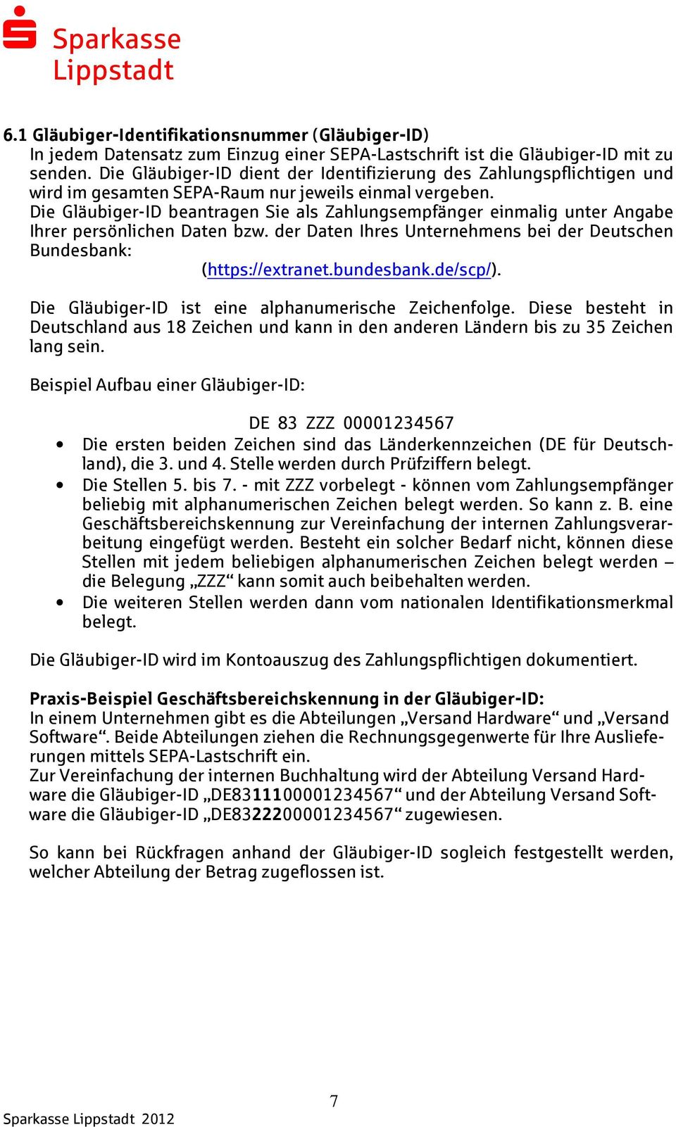 Die Gläubiger-ID beantragen Sie als Zahlungsempfänger einmalig unter Angabe Ihrer persönlichen Daten bzw. der Daten Ihres Unternehmens bei der Deutschen Bundesbank: (https://extranet.bundesbank.