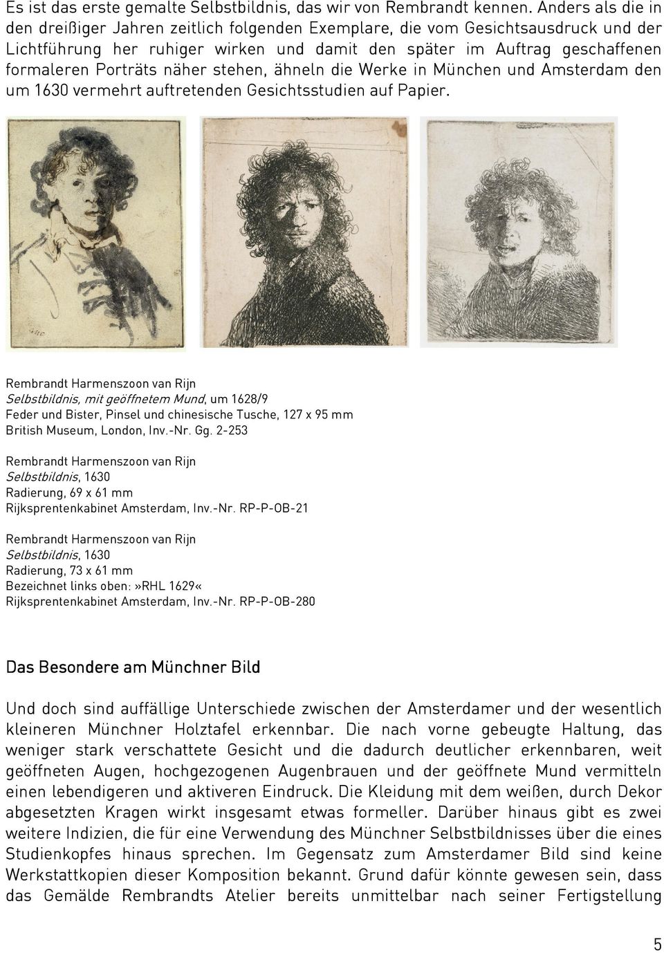 näher stehen, ähneln die Werke in München und Amsterdam den um 1630 vermehrt auftretenden Gesichtsstudien auf Papier.