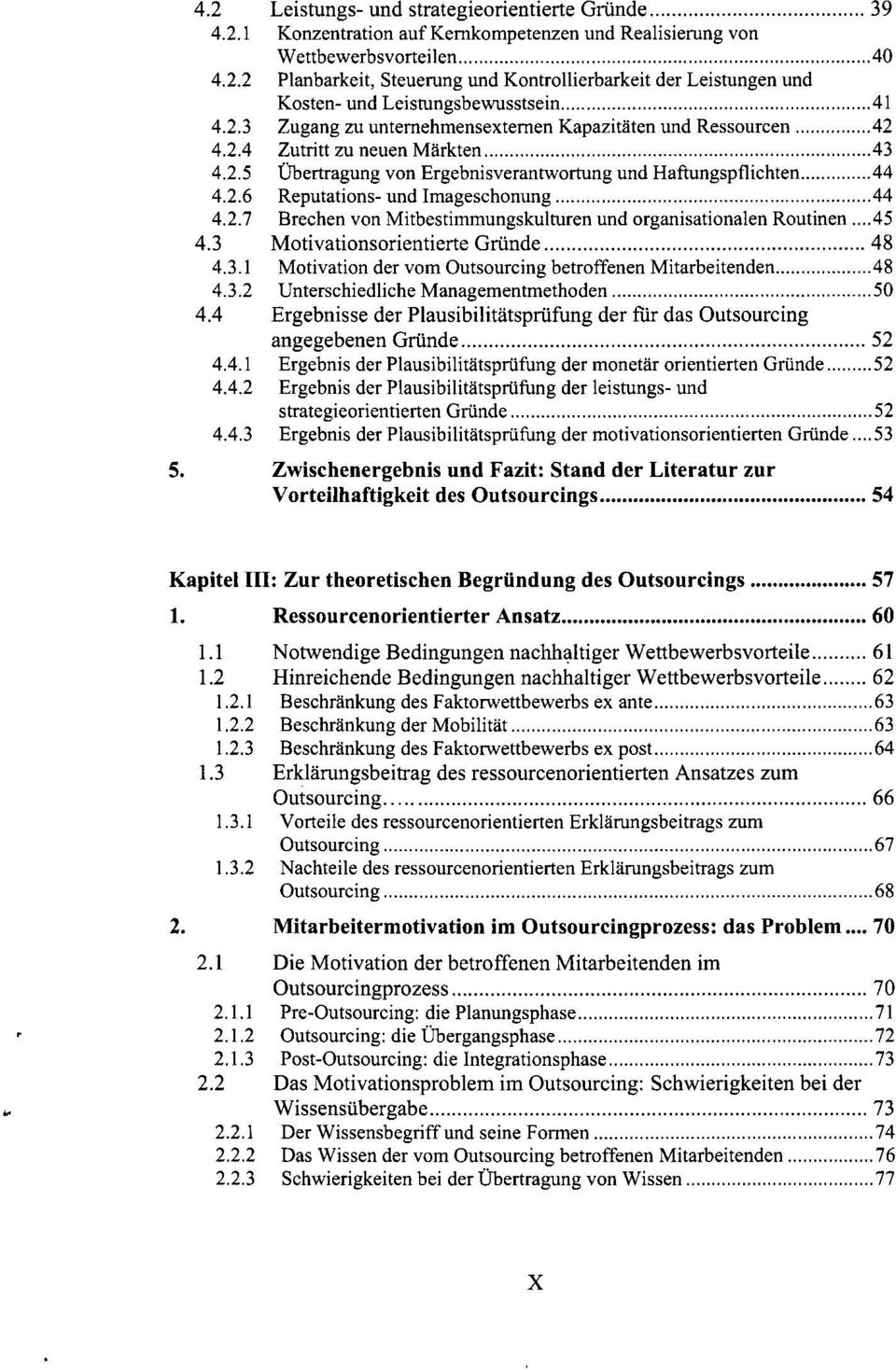 2.7 Brechen von Mitbestimmungskulturen und organisationalen Routinen...45 4.3 Motivationsorientierte Gründe 48 4.3.1 Motivation der vom Outsourcing betroffenen Mitarbeitenden 48 4.3.2 Unterschiedliche Managementmethoden 50 4.