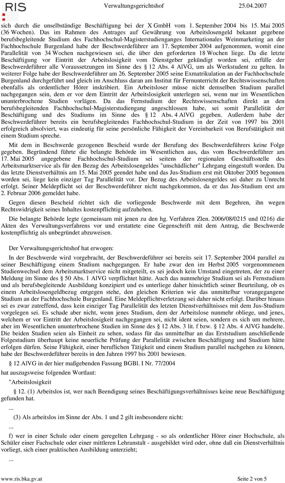 Burgenland habe der Beschwerdeführer am 17. September 2004 aufgenommen, womit eine Parallelität von 34 Wochen nachgewiesen sei, die über den geforderten 18 Wochen liege.