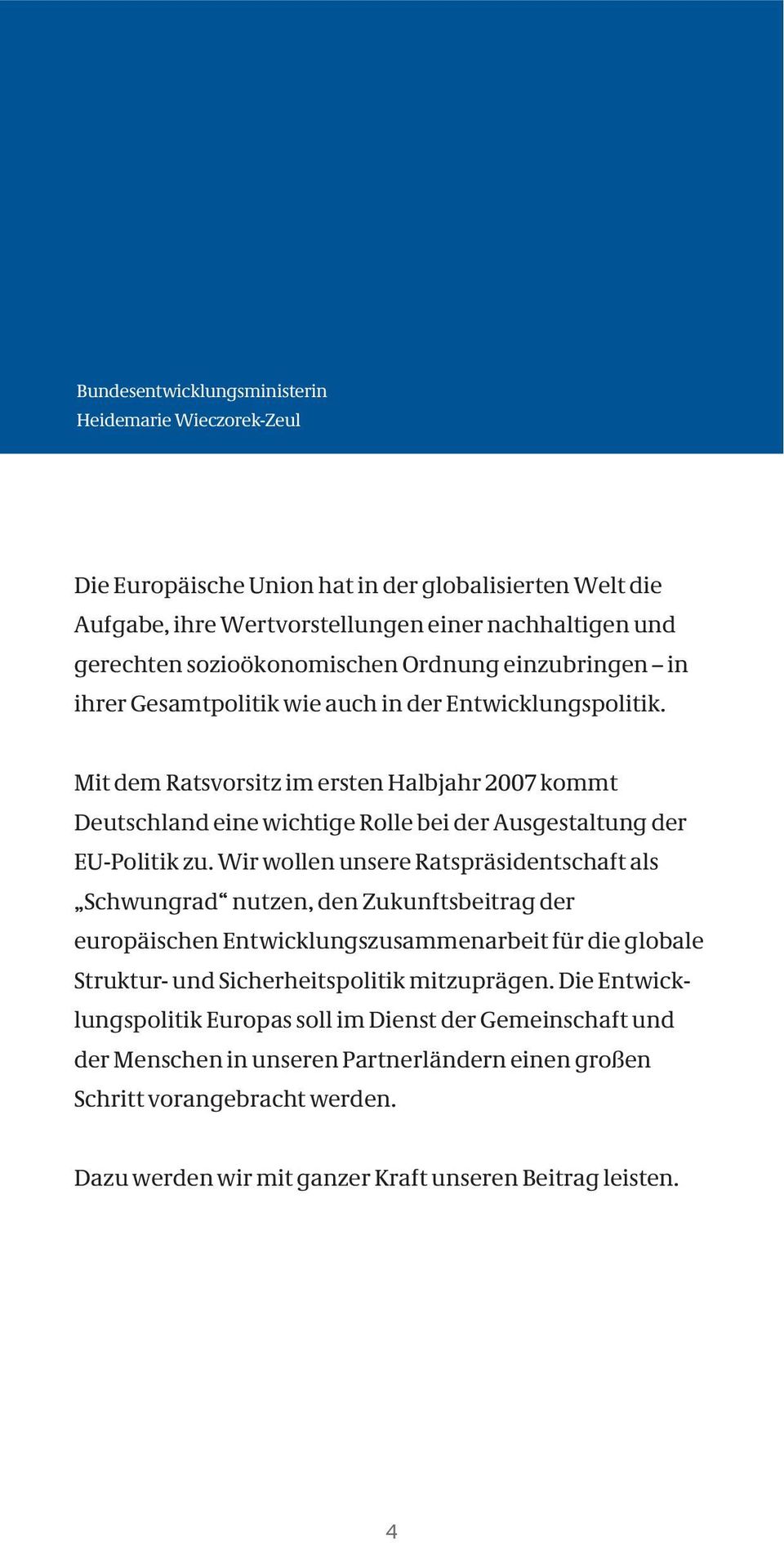 Mit dem Ratsvorsitz im ersten Halbjahr 2007 kommt Deutschland eine wichtige Rolle bei der Ausgestaltung der EU-Politik zu.