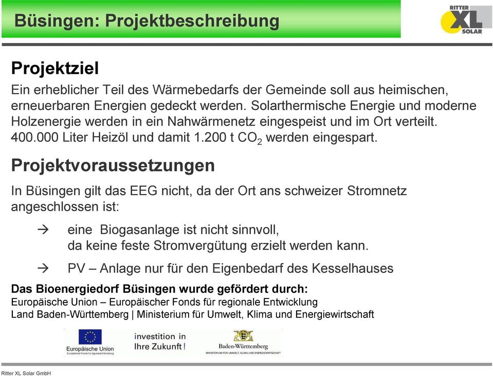 Projektvoraussetzungen In Büsingen gilt das EEG nicht, da der Ort ans schweizer Stromnetz angeschlossen ist: eine Biogasanlage ist nicht sinnvoll, da keine feste Stromvergütung erzielt
