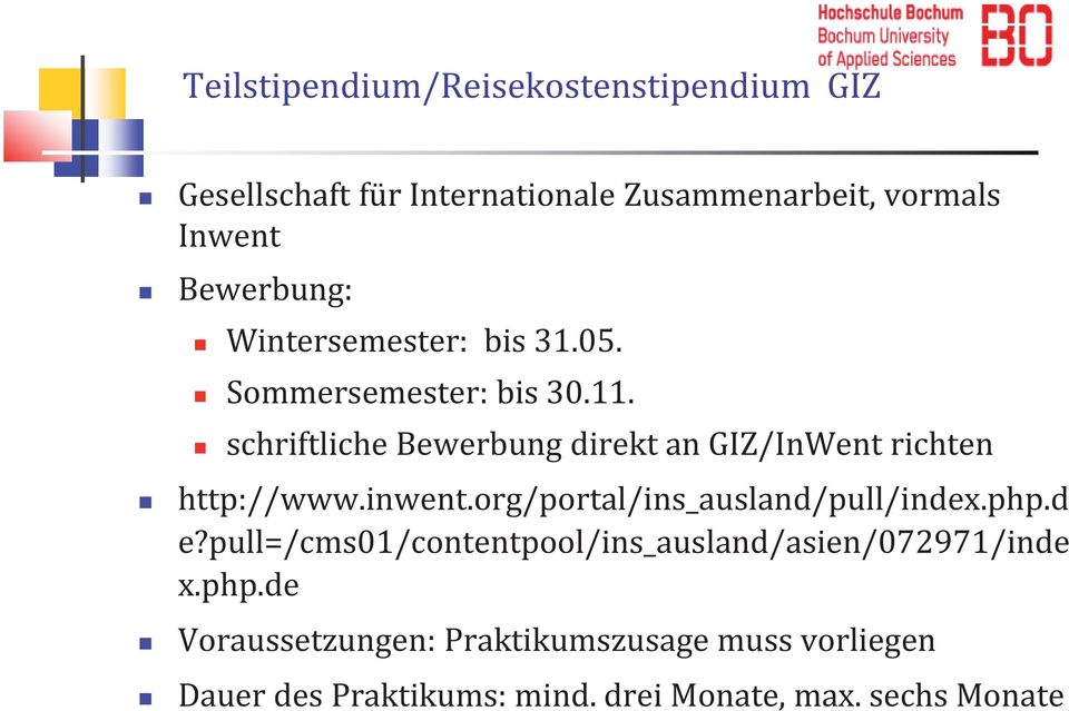 schriftliche Bewerbung direkt an GIZ/InWent richten http://www.inwent.org/portal/ins_ausland/pull/index.php.d e?