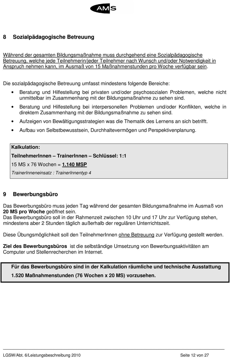 Die sozialpädagogische Betreuung umfasst mindestens folgende Bereiche: Beratung und Hilfestellung bei privaten und/oder psychosozialen Problemen, welche nicht unmittelbar im Zusammenhang mit der