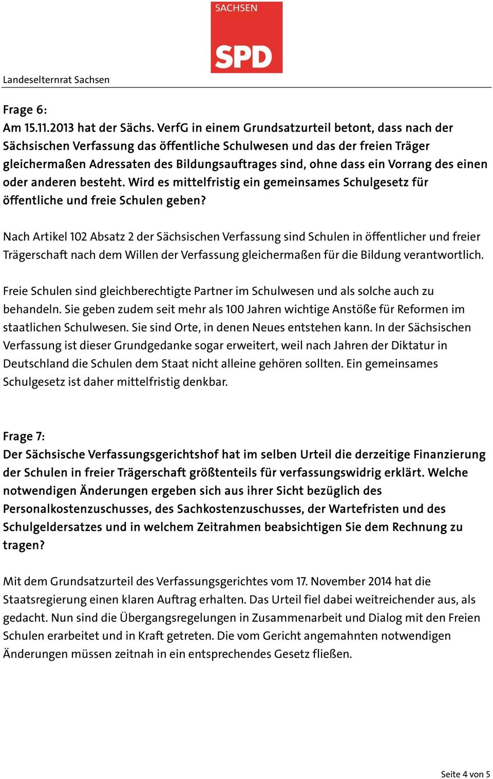 Vorrang des einen oder anderen besteht. Wird es mittelfristig ein gemeinsames Schulgesetz für öffentliche und freie Schulen geben?