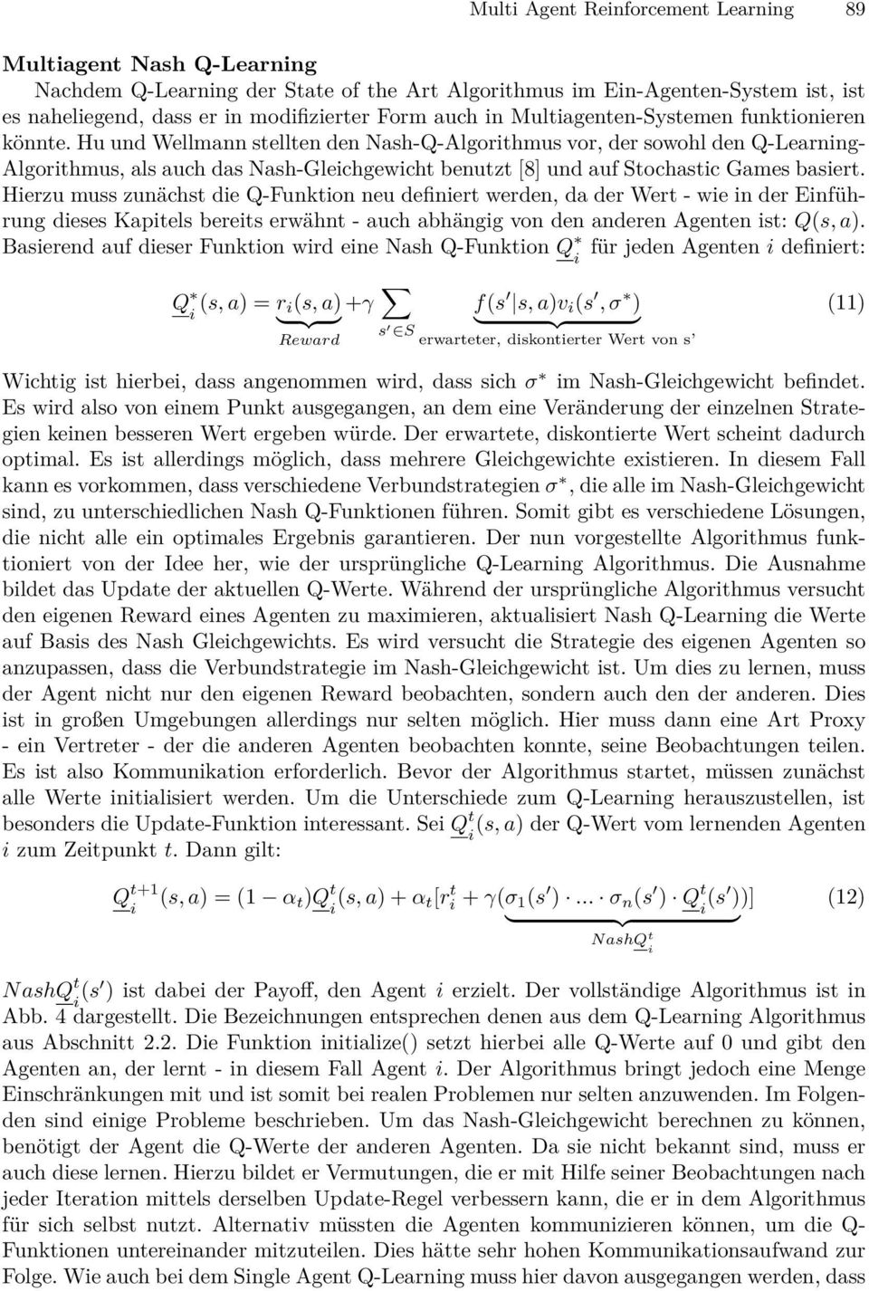 Hu und Wellmann stellten den Nash-Q-Algorithmus vor, der sowohl den Q-Learning- Algorithmus, als auch das Nash-Gleichgewicht benutzt [8] und auf Stochastic Games basiert.