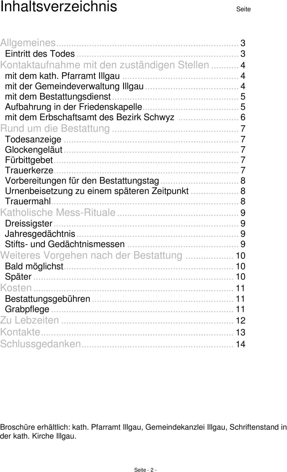 .. 7 Trauerkerze... 7 Vorbereitungen für den Bestattungstag... 8 Urnenbeisetzung zu einem späteren Zeitpunkt... 8 Trauermahl... 8 Katholische Mess-Rituale... 9 Dreissigster... 9 Jahresgedächtnis.