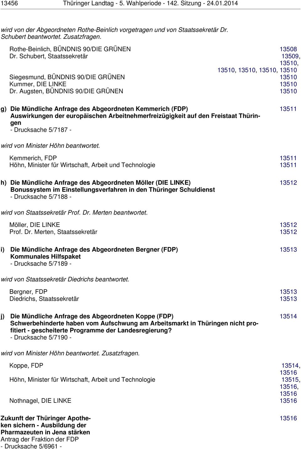 Augsten, BÜNDNIS 90/DIE GRÜNEN 13510, g) Die Mündliche Anfrage des Abgeordneten Kemmerich (FDP) Auswirkungen der europäischen Arbeitnehmerfreizügigkeit auf den Freistaat Thüringen - Drucksache