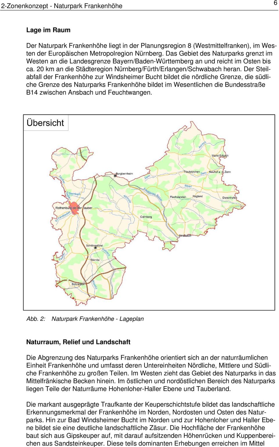 Der Steilabfall der Frankenhöhe zur Windsheimer Bucht bildet die nördliche Grenze, die südliche Grenze des Naturparks Frankenhöhe bildet im Wesentlichen die Bundesstraße B14 zwischen Ansbach und