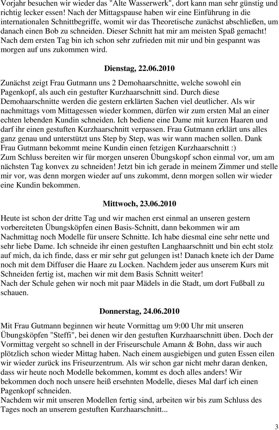 Dieser Schnitt hat mir am meisten Spaß gemacht! Nach dem ersten Tag bin ich schon sehr zufrieden mit mir und bin gespannt was morgen auf uns zukommen wird. Dienstag, 22.06.