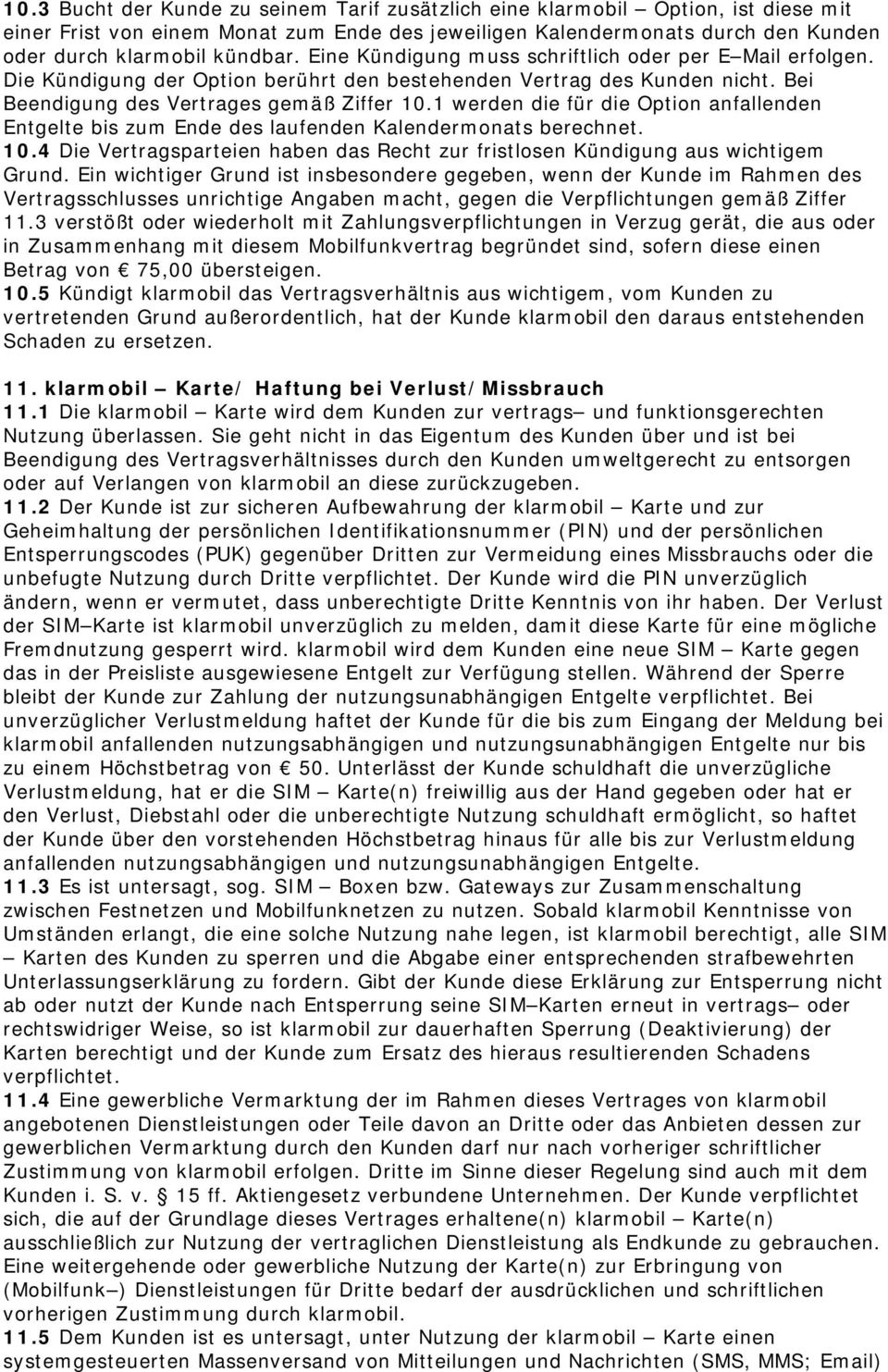 1 werden die für die Option anfallenden Entgelte bis zum Ende des laufenden Kalendermonats berechnet. 10.4 Die Vertragsparteien haben das Recht zur fristlosen Kündigung aus wichtigem Grund.