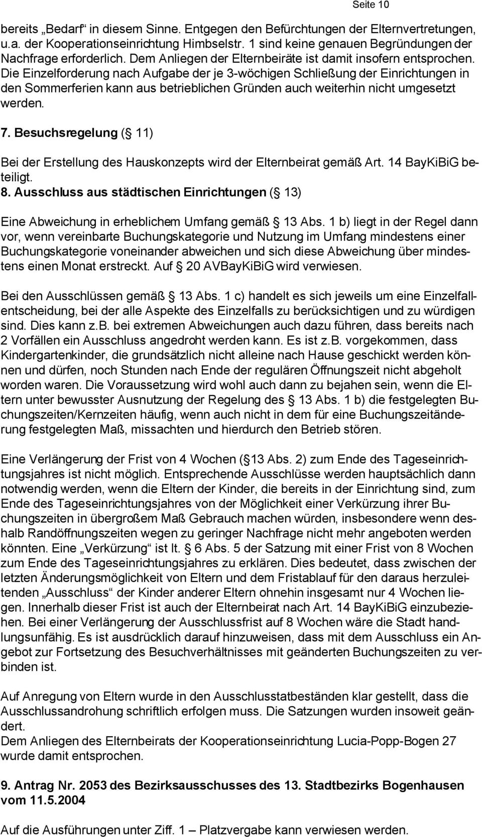 Die Einzelforderung nach Aufgabe der je 3-wöchigen Schließung der Einrichtungen in den Sommerferien kann aus betrieblichen Gründen auch weiterhin nicht umgesetzt werden. 7.