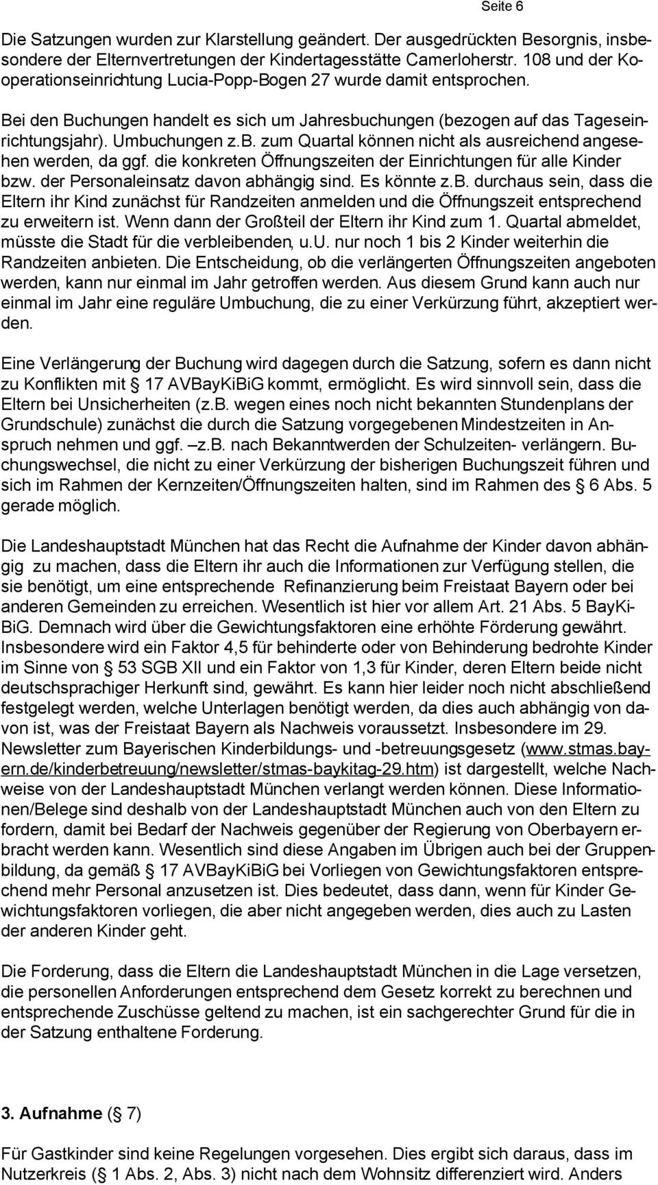 die konkreten Öffnungszeiten der Einrichtungen für alle Kinder bzw. der Personaleinsatz davon abhängig sind. Es könnte z.b. durchaus sein, dass die Eltern ihr Kind zunächst für Randzeiten anmelden und die Öffnungszeit entsprechend zu erweitern ist.