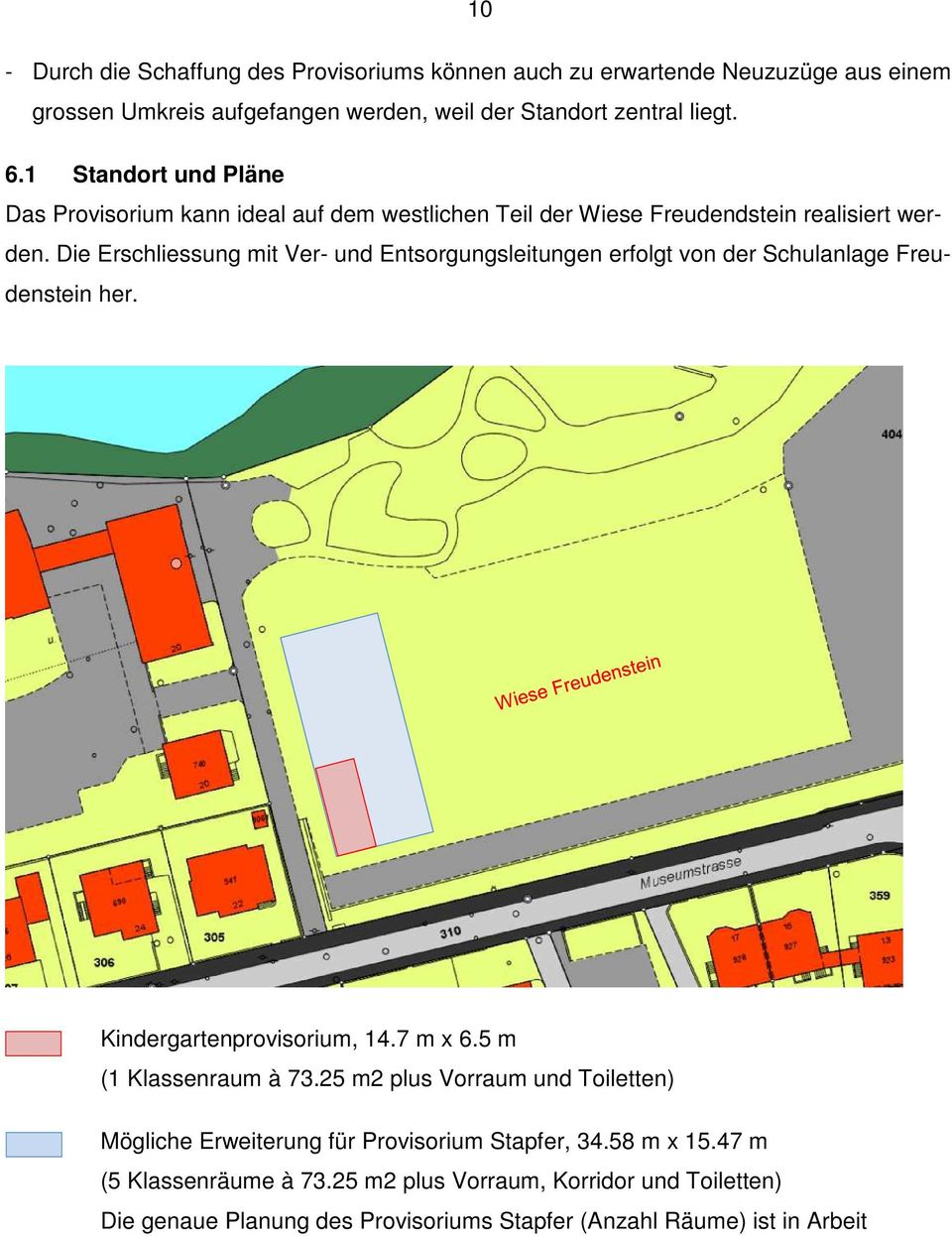 Die Erschliessung mit Ver- und Entsorgungsleitungen erfolgt von der Schulanlage Freudenstein her. Kindergartenprovisorium, 14.7 m x 6.5 m (1 Klassenraum à 73.