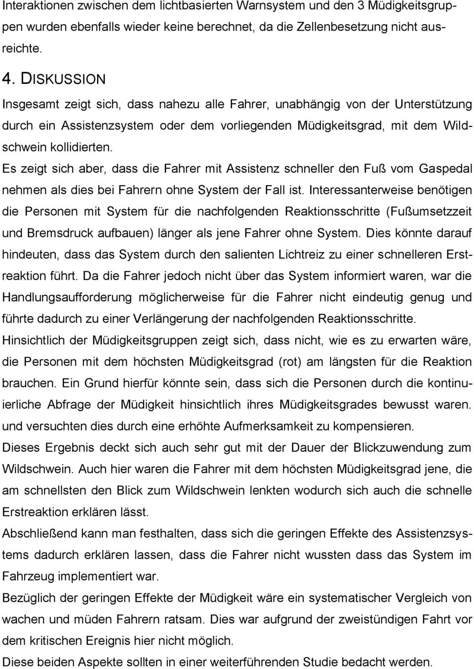 Es zeigt sich aber, dass die Fahrer mit Assistenz schneller den Fuß vom Gaspedal nehmen als dies bei Fahrern ohne System der Fall ist.