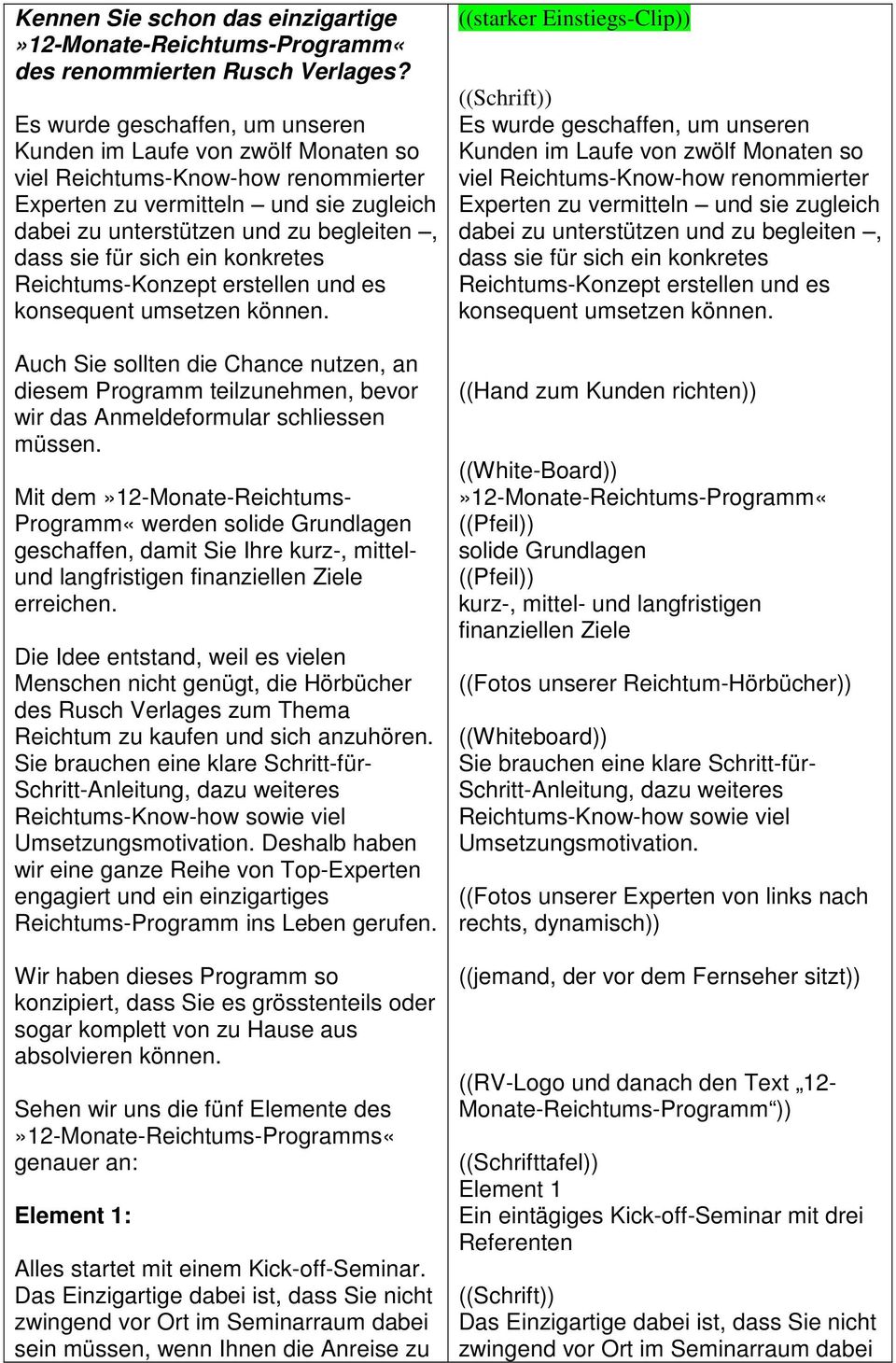 sich ein konkretes Reichtums-Konzept erstellen und es konsequent umsetzen können. Auch Sie sollten die Chance nutzen, an diesem Programm teilzunehmen, bevor wir das Anmeldeformular schliessen müssen.