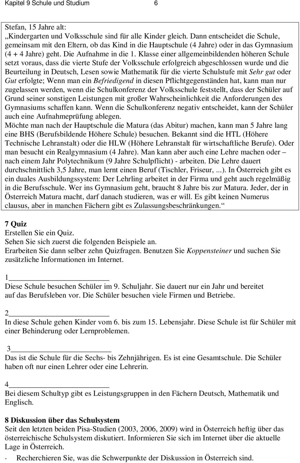 Klasse einer allgemeinbildenden höheren Schule setzt voraus, dass die vierte Stufe der Volksschule erfolgreich abgeschlossen wurde und die Beurteilung in Deutsch, Lesen sowie Mathematik für die