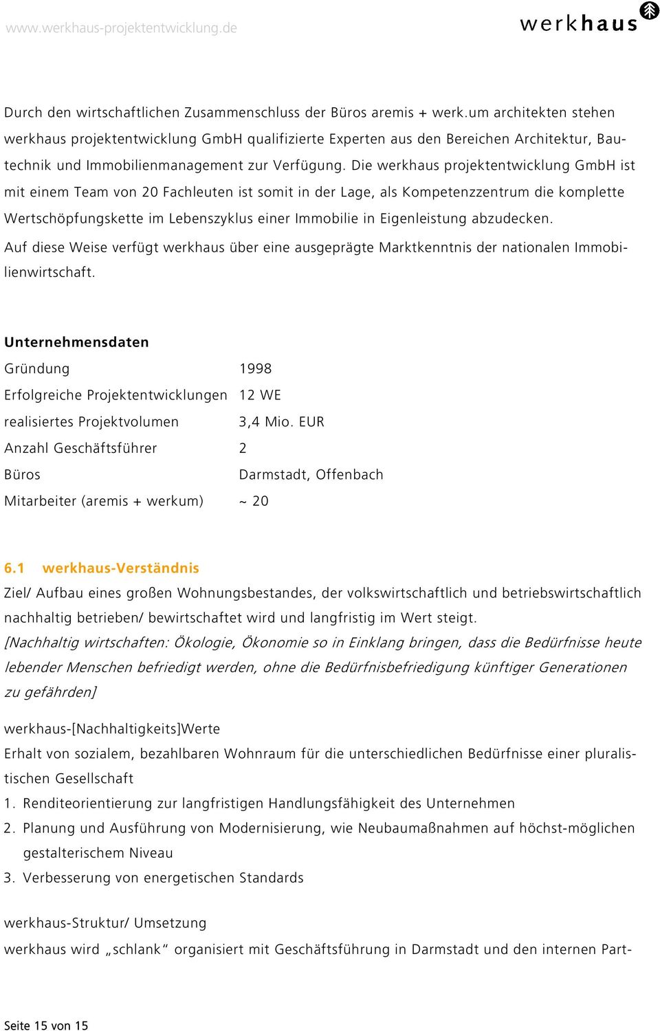 Die werkhaus projektentwicklung GmbH ist mit einem Team von 20 Fachleuten ist somit in der Lage, als Kompetenzzentrum die komplette Wertschöpfungskette im Lebenszyklus einer Immobilie in