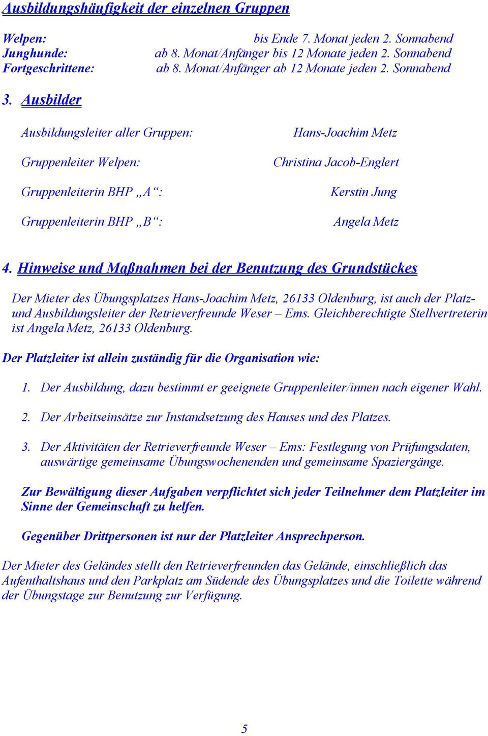 Hinweise und Maßnahmen bei der Benutzung des Grundstückes Der Mieter des Übungsplatzes Hans-Joachim Metz, 26133 Oldenburg, ist auch der Platzund Ausbildungsleiter der Retrieverfreunde Weser Ems.