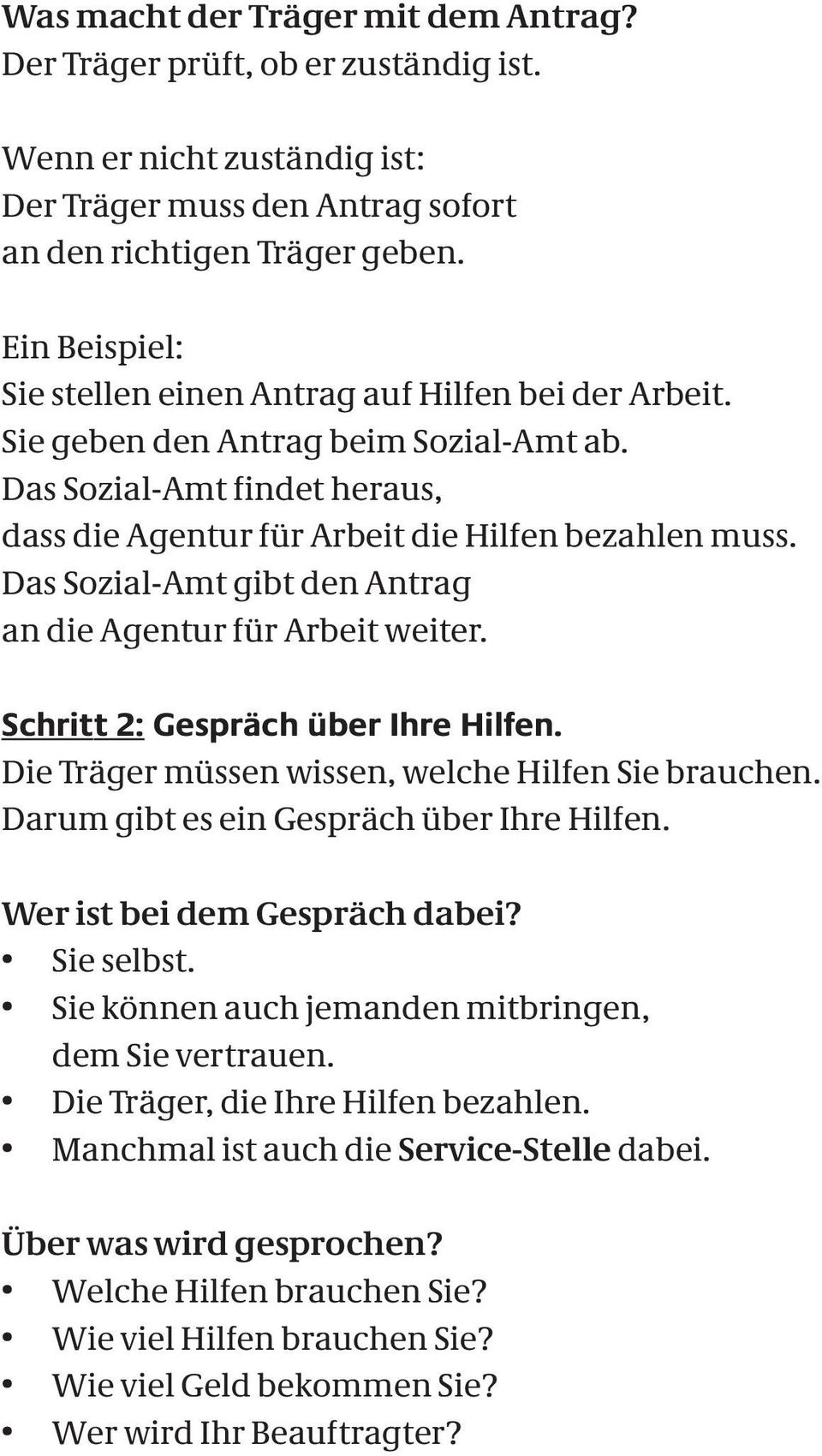 Das Sozial-Amt gibt den Antrag an die Agentur für Arbeit weiter. Schritt 2: Gespräch über Ihre Hilfen. Die Träger müssen wissen, welche Hilfen Sie brauchen.