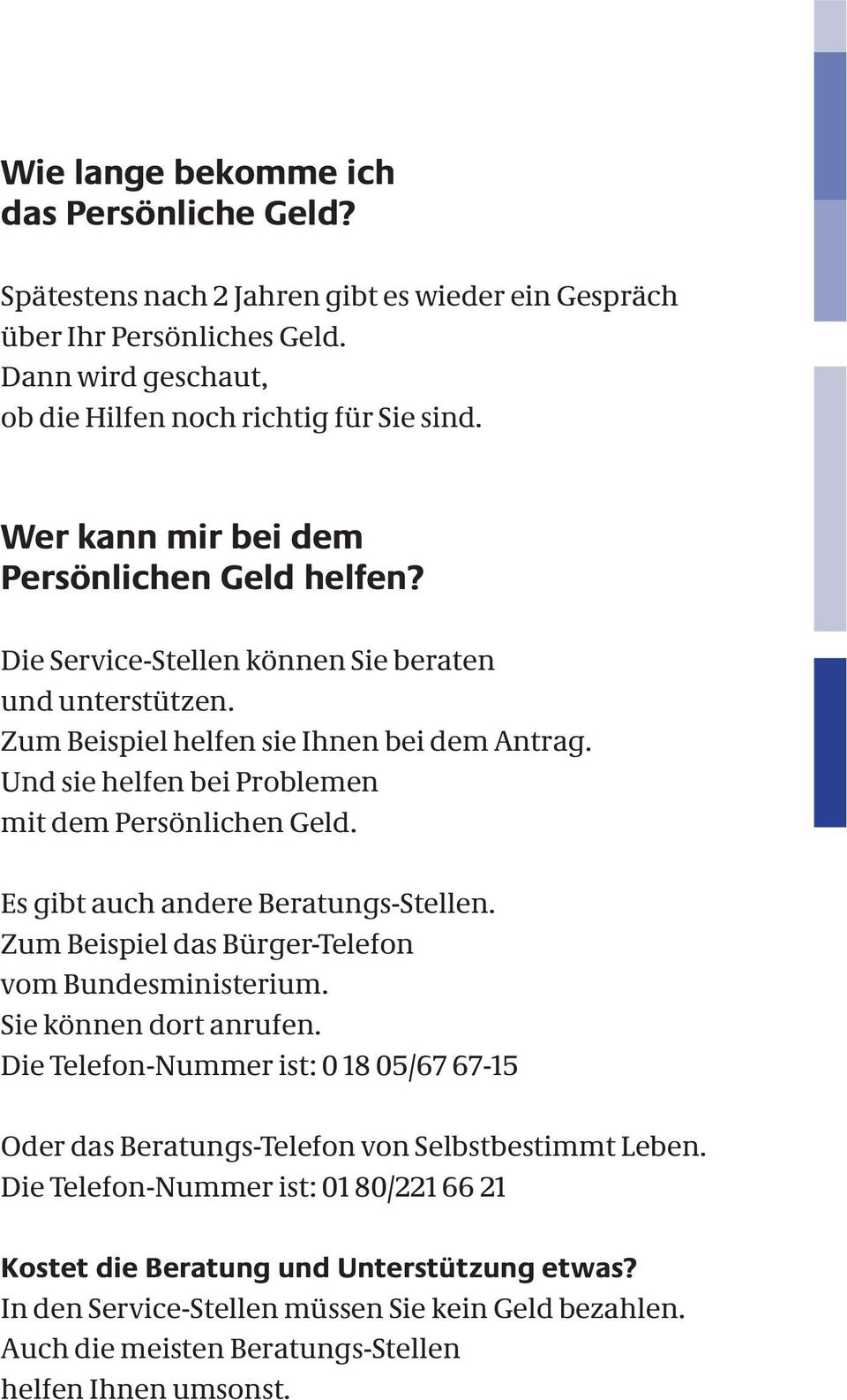 Und sie helfen bei Problemen mit dem Persönlichen Geld. Es gibt auch andere Beratungs-Stellen. Zum Beispiel das Bürger-Telefon vom Bundesministerium. Sie können dort anrufen.