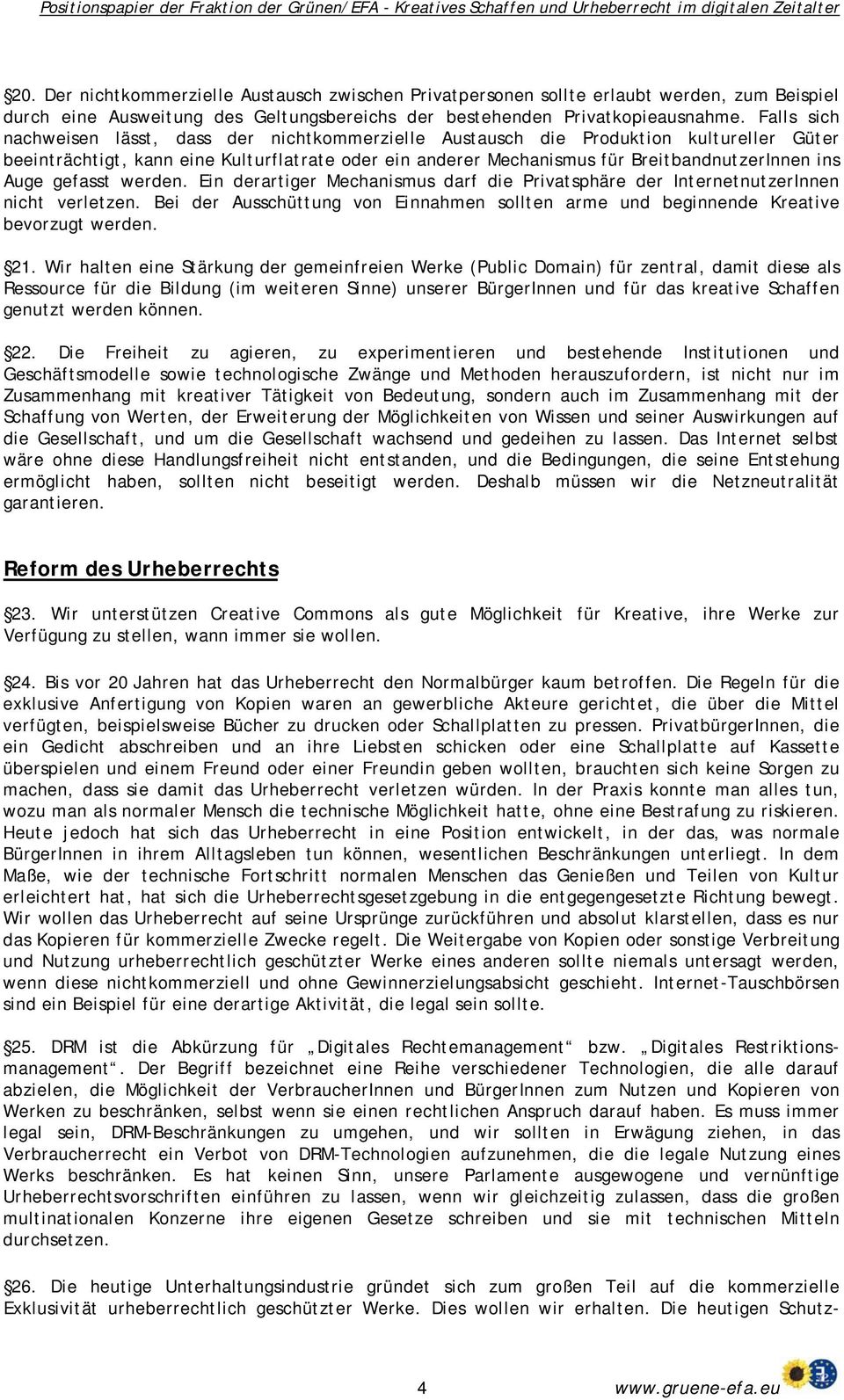 Auge gefasst werden. Ein derartiger Mechanismus darf die Privatsphäre der InternetnutzerInnen nicht verletzen. Bei der Ausschüttung von Einnahmen sollten arme und beginnende Kreative bevorzugt werden.