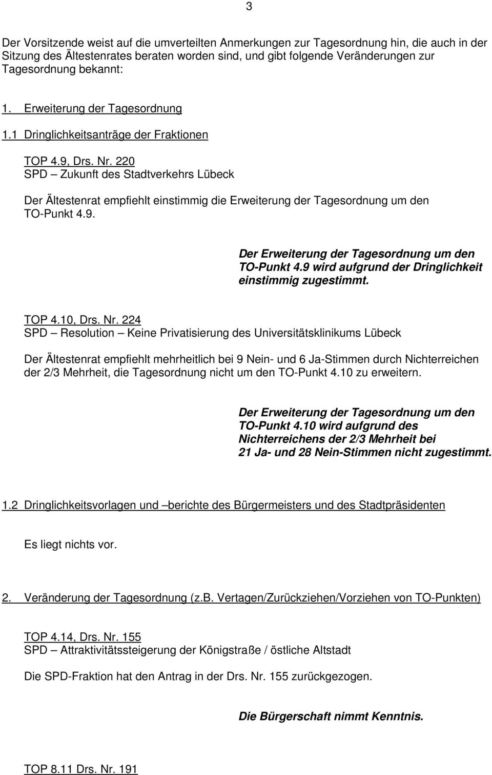 220 SPD Zukunft des Stadtverkehrs Lübeck Der Ältestenrat empfiehlt einstimmig die Erweiterung der Tagesordnung um den TO-Punkt 4.9. Der Erweiterung der Tagesordnung um den TO-Punkt 4.