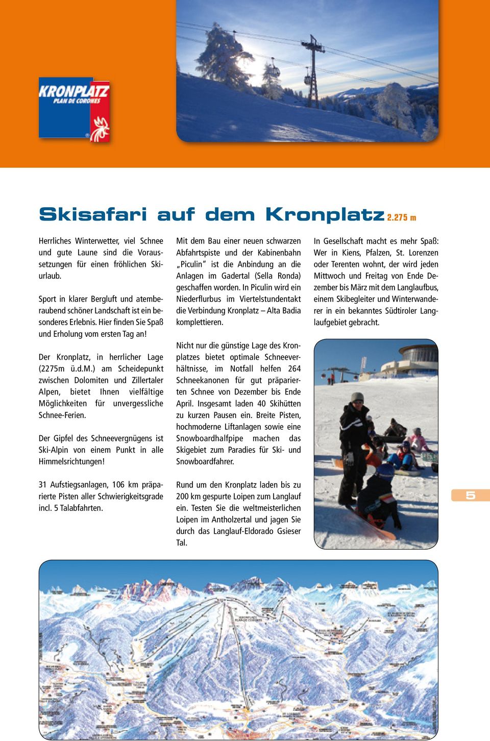 Der Gipfel des Schneevergnügens ist Ski-Alpin von einem Punkt in alle Himmelsrichtungen!