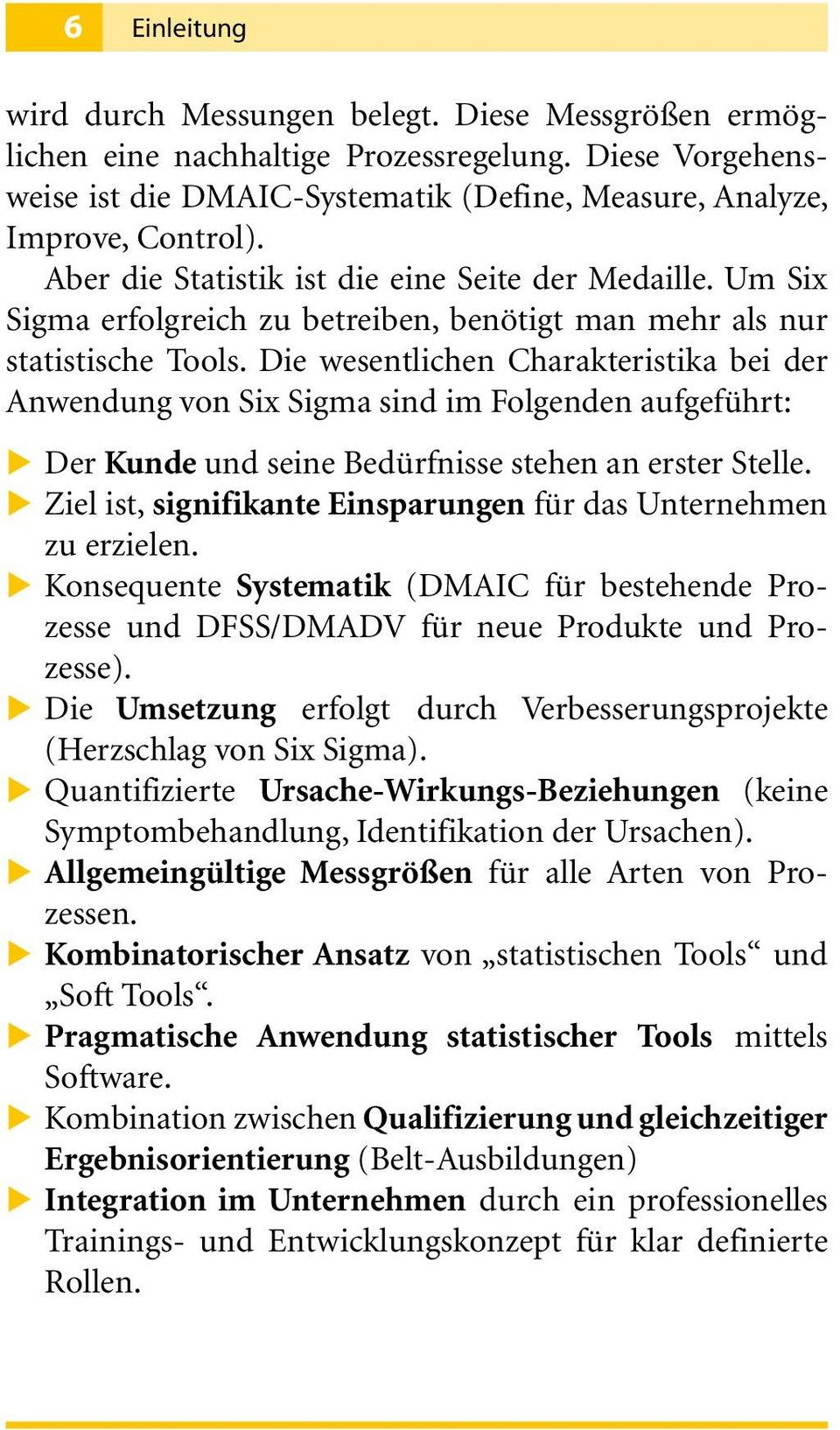 Die wesentlichen Charakteristika bei der Anwendung von Six Sigma sind im Folgenden aufgeführt: Der Kunde und seine Bedürfnisse stehen an erster Stelle.