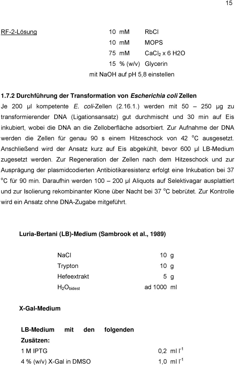 Zur Aufnahme der DNA werden die Zellen für genau 90 s einem Hitzeschock von 42 o C ausgesetzt. Anschließend wird der Ansatz kurz auf Eis abgekühlt, bevor 600 µl LB-Medium zugesetzt werden.