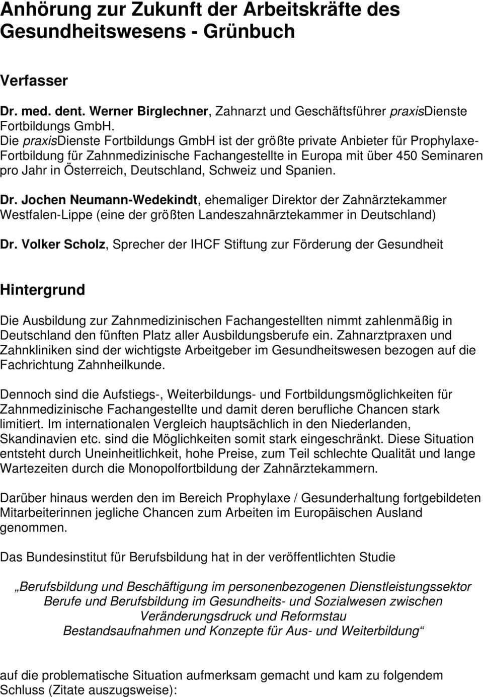 Deutschland, Schweiz und Spanien. Dr. Jochen Neumann-Wedekindt, ehemaliger Direktor der Zahnärztekammer Westfalen-Lippe (eine der größten Landeszahnärztekammer in Deutschland) Dr.