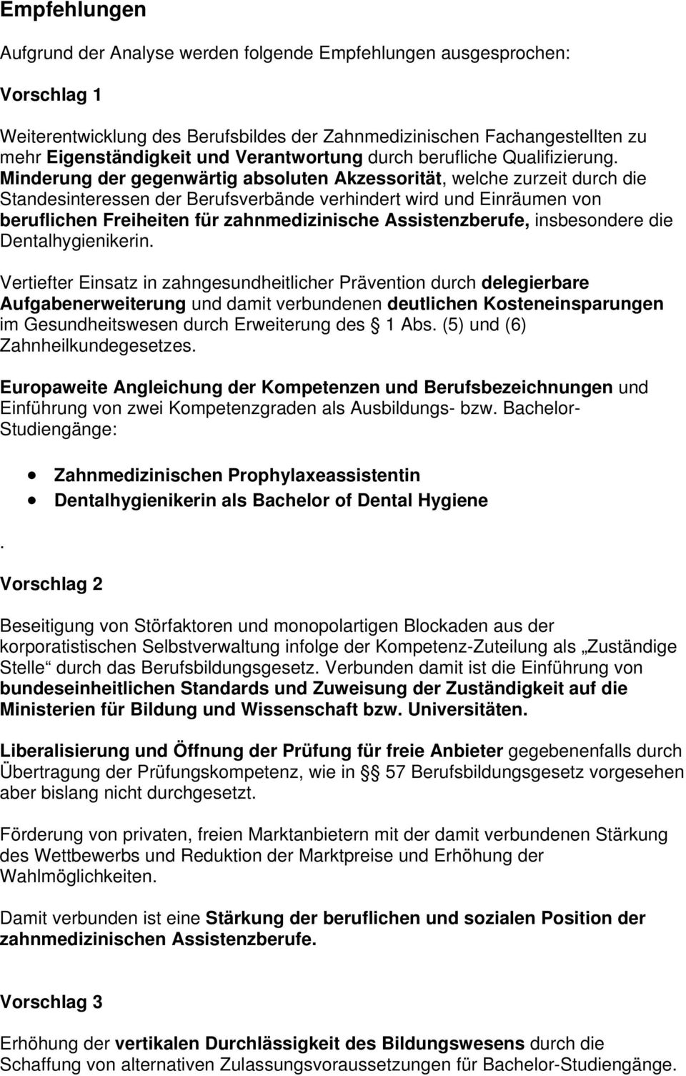 Minderung der gegenwärtig absoluten Akzessorität, welche zurzeit durch die Standesinteressen der Berufsverbände verhindert wird und Einräumen von beruflichen Freiheiten für zahnmedizinische