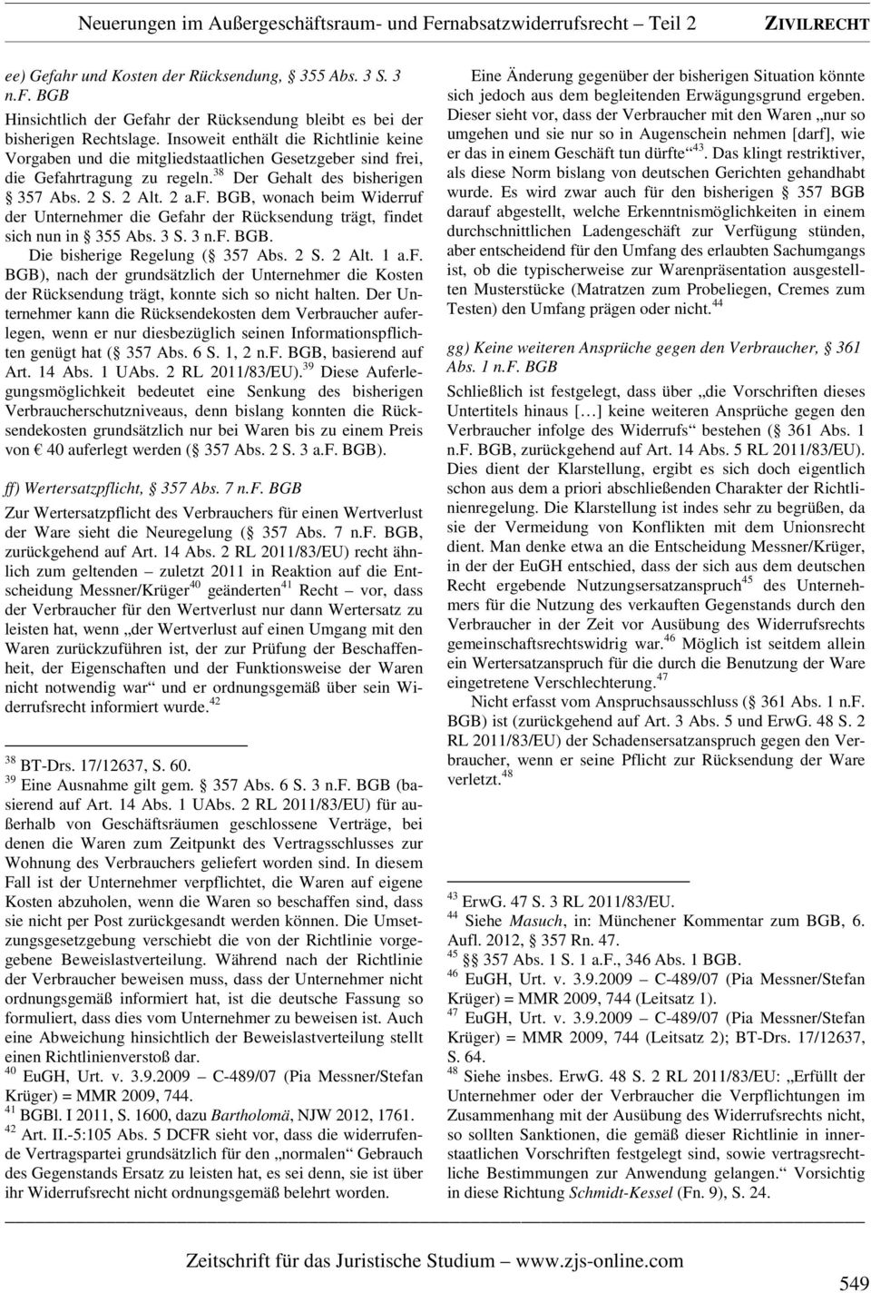 3 S. 3 n.f. BGB. Die bisherige Regelung ( 357 Abs. 2 S. 2 Alt. 1 a.f. BGB), nach der grundsätzlich der Unternehmer die Kosten der Rücksendung trägt, konnte sich so nicht halten.