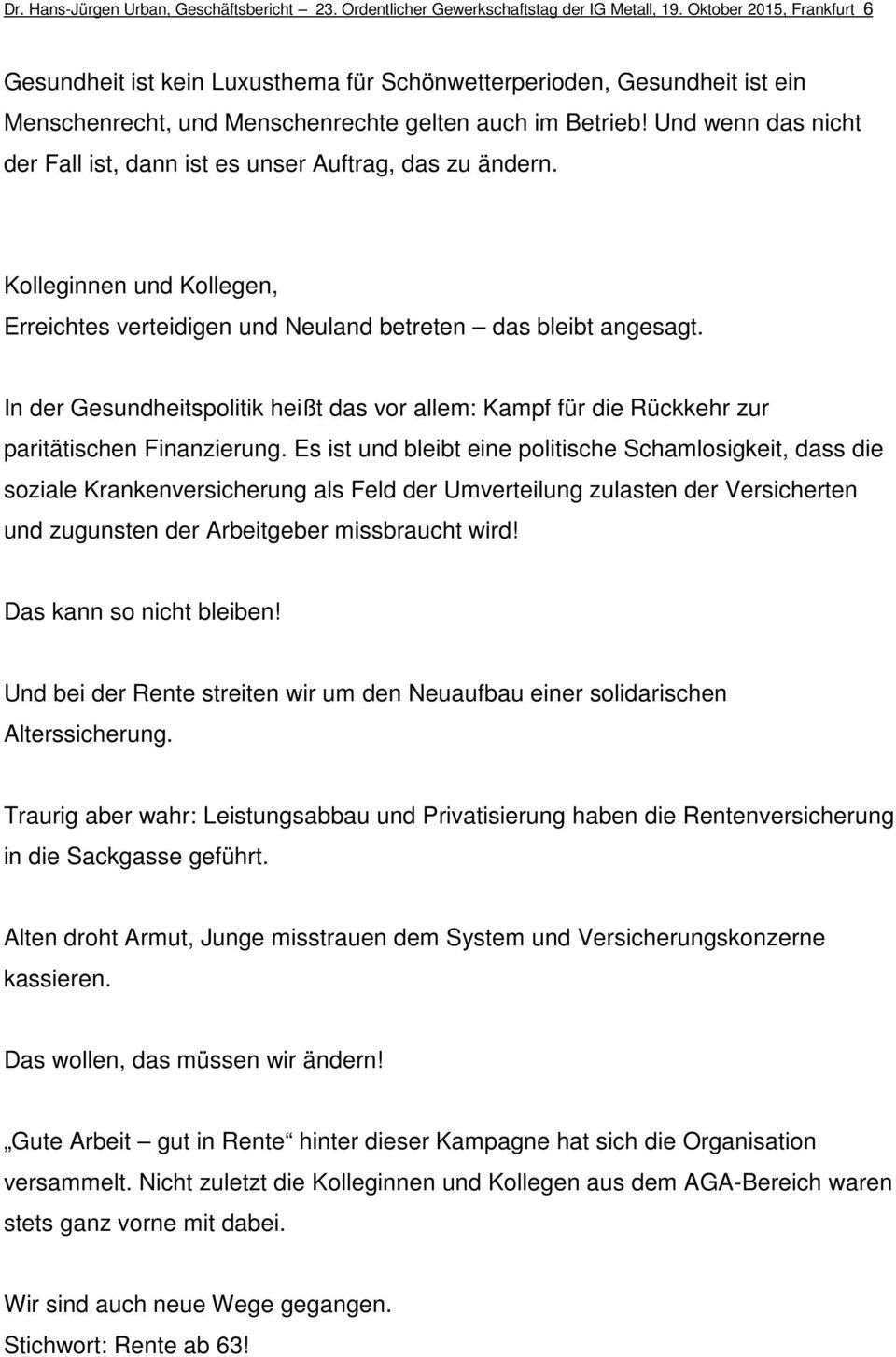 Und wenn das nicht der Fall ist, dann ist es unser Auftrag, das zu ändern. Kolleginnen und Kollegen, Erreichtes verteidigen und Neuland betreten das bleibt angesagt.