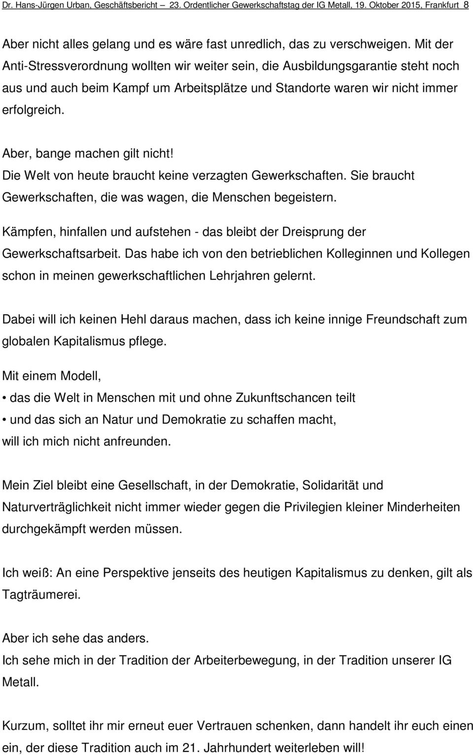 Aber, bange machen gilt nicht! Die Welt von heute braucht keine verzagten Gewerkschaften. Sie braucht Gewerkschaften, die was wagen, die Menschen begeistern.