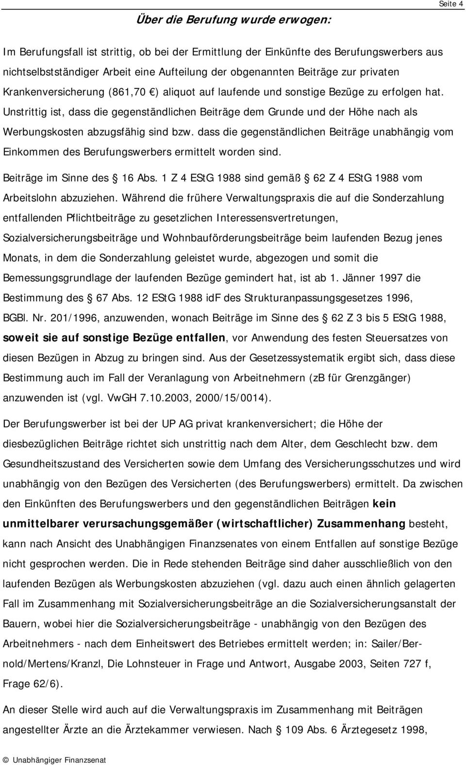 Unstrittig ist, dass die gegenständlichen Beiträge dem Grunde und der Höhe nach als Werbungskosten abzugsfähig sind bzw.