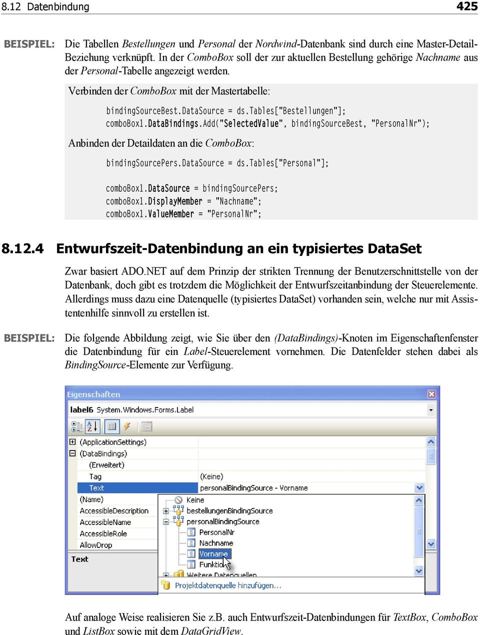 tables["bestellungen"]; combobox1.databindings.add("selectedvalue", bindingsourcebest, "PersonalNr"); Anbinden der Detaildaten an die ComboBox: bindingsourcepers.datasource = ds.
