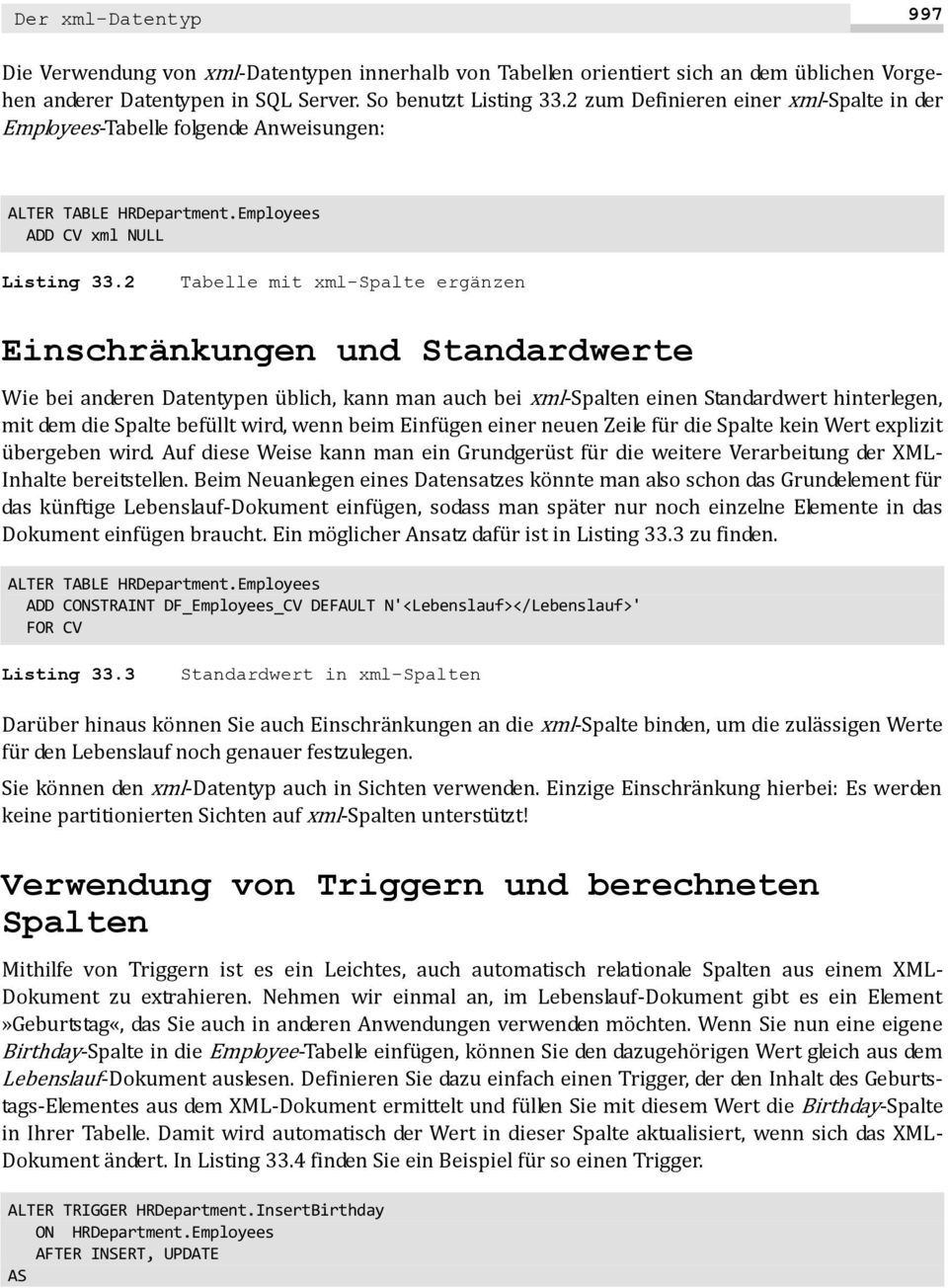 2 Tabelle mit xml-spalte ergänzen Einschränkungen und Standardwerte Wie bei anderen Datentypen üblich, kann man auch bei xml-spalten einen Standardwert hinterlegen, mit dem die Spalte befüllt wird,