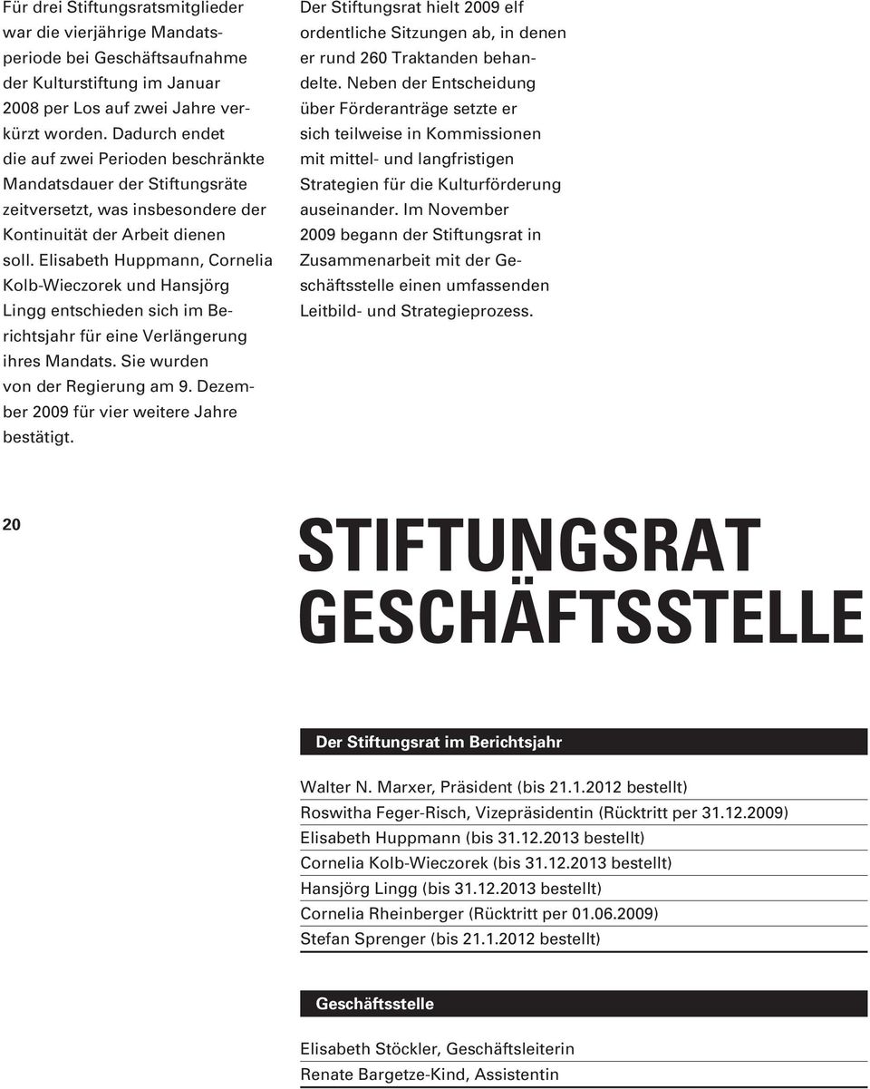 Elisabeth Huppmann, Cornelia Kolb-Wieczorek und Hansjörg Lingg entschieden sich im Be - richtsjahr für eine Verlängerung ihres Mandats. Sie wurden von der Regierung am 9.