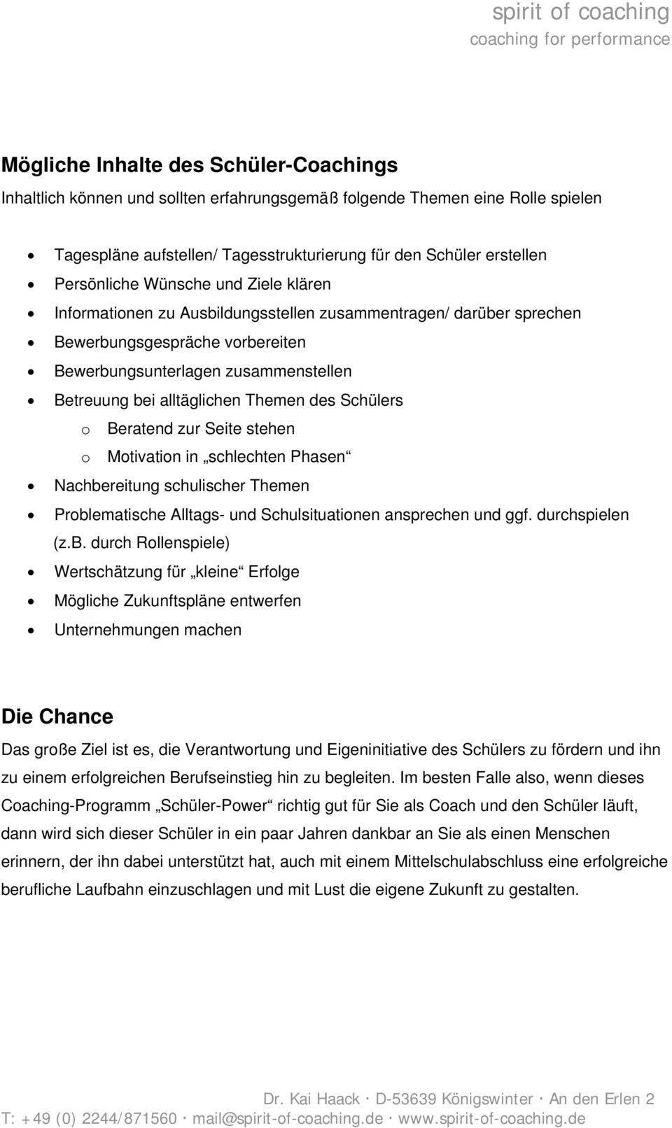 alltäglichen Themen des Schülers o Beratend zur Seite stehen o Motivation in schlechten Phasen Nachbereitung schulischer Themen Problematische Alltags- und Schulsituationen ansprechen und ggf.