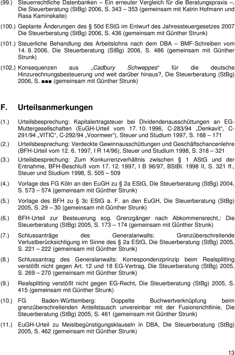 2006, Die Steuerberatung (StBg) 2006, S. 486 (gemeinsam mit Günther (102.) Konsequenzen aus Cadbury Schweppes für die deutsche Hinzurechnungsbesteuerung und weit darüber hinaus?