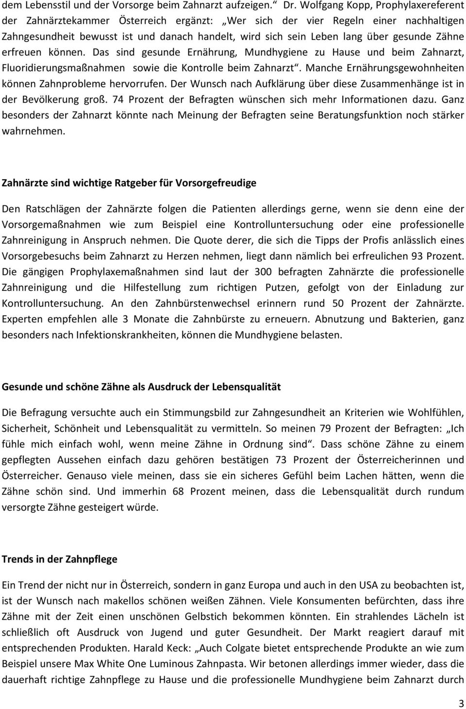 gesunde Zähne erfreuen können. Das sind gesunde Ernährung, Mundhygiene zu Hause und beim Zahnarzt, Fluoridierungsmaßnahmen sowie die Kontrolle beim Zahnarzt.