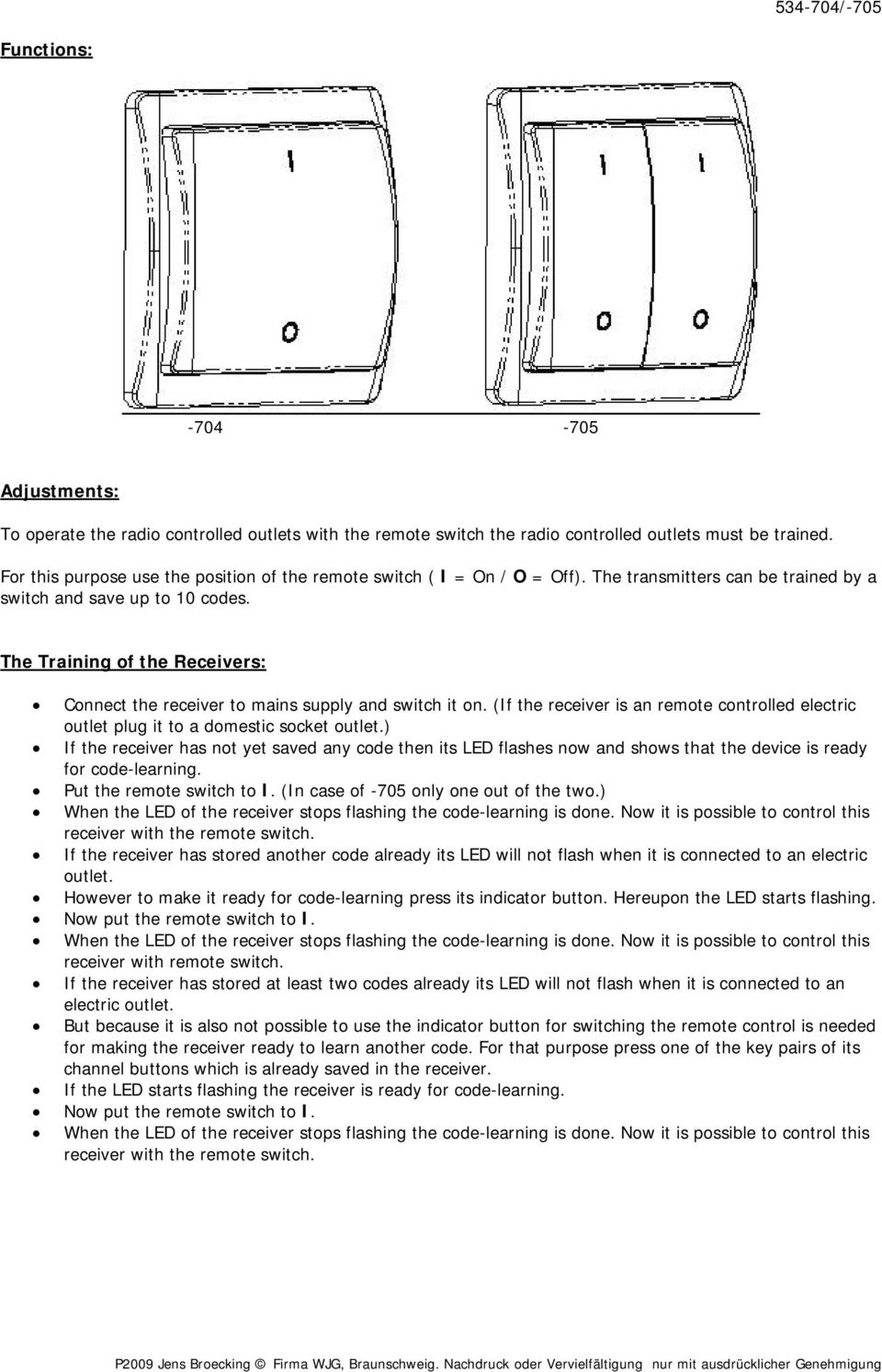 The Training of the Receivers: Connect the receiver to mains supply and switch it on. (If the receiver is an remote controlled electric outlet plug it to a domestic socket outlet.