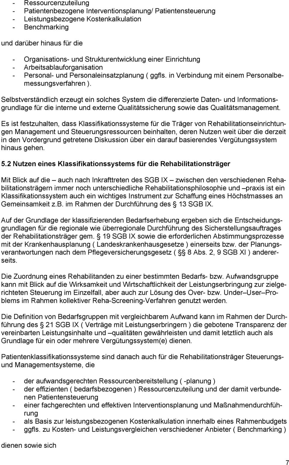 Selbstverständlich erzeugt ein solches System die differenzierte Daten- und Informationsgrundlage für die interne und externe Qualitätssicherung sowie das Qualitätsmanagement.